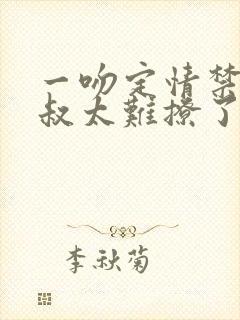 一吻定情禁欲小叔太难撩了封面