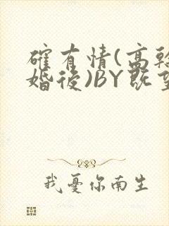 确有情(高干 婚后)BY既望免费阅读笔趣阁