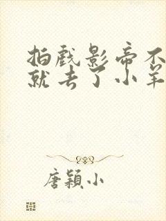 拍戏影帝不小心就去了小羊的世界封面