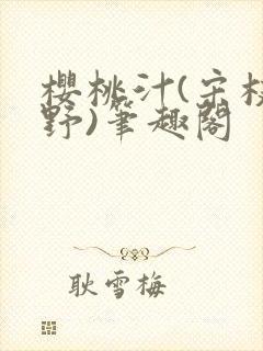 樱桃汁(宋枝江野)笔趣阁