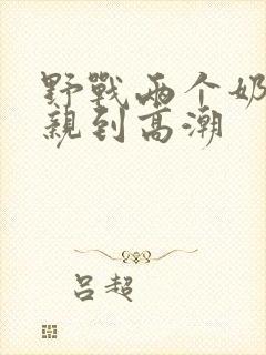 野战两个奶头被亲到高潮