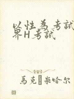 以性为考试的世界H考试