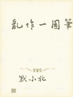 乱作一团笔趣阁