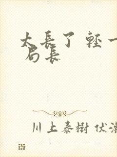 太长了 轻一点 局长