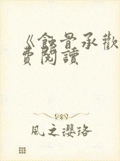 《蚀骨承欢》免费阅读