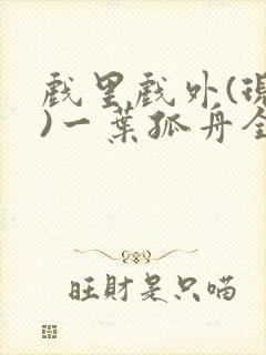戏里戏外(现场)一叶孤舟全文免费阅读