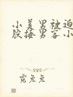 小美男被迫卖屁股接男客小说