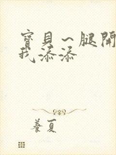 宝贝～腿开大点我添添