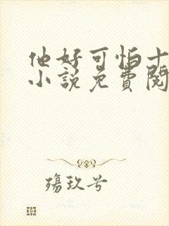 他好可怕十八鹿小说免费阅读