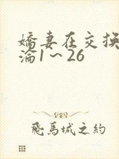 娇妻在交换中沉沦1～26