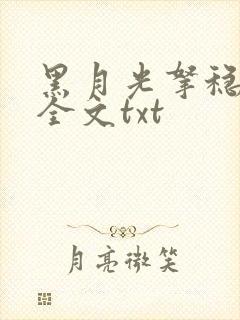 黑月光拿稳小说全文txt