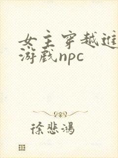 女主穿越进18游戏npc