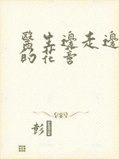 医生边走边吮她的花蒂封面