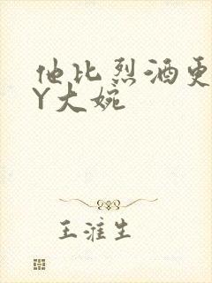 他比烈酒更撩BY大婉