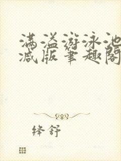 满溢游泳池无删减版笔趣阁小说