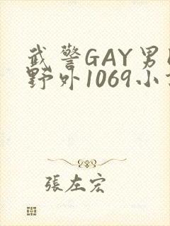 武警GAY男同野外1069小说