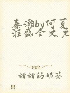 春潮by何夏江淮盛全文免费阅读笔趣阁