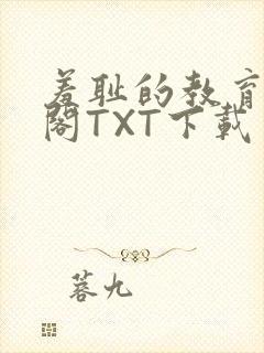 羞耻的教育笔趣阁TXT下载