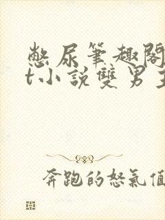 憋尿笔趣阁txt小说双男主