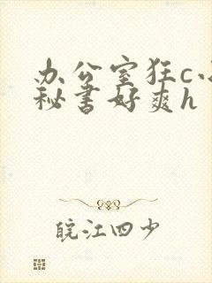 办公室狂c小雪秘书好爽h