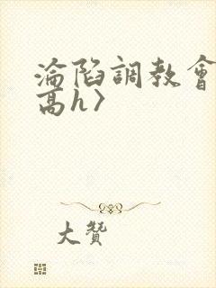 沦陷调教会所〈高h〉