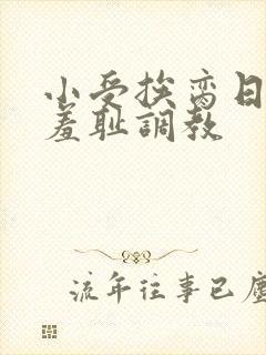 小受挨脔日常h羞耻调教