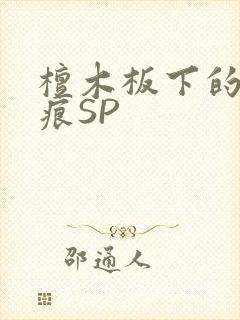 檀木板下的翘红痕SP