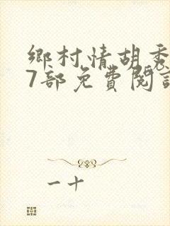 乡村情胡秀英17部免费阅读全文