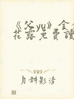 《父yu》金银花露免费读书