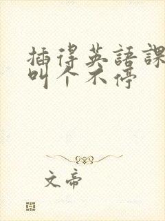 插得英语课代表叫个不停