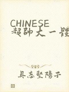 CHINESE超帅大一体育系精牛