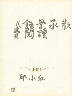 《蚀骨承欢》免费阅读