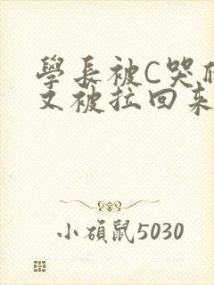 学长被C哭爬走又被拉回来