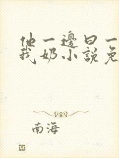 他一边曰一边吃我奶小说免看封面