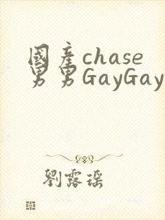 国产chase男男GayGay