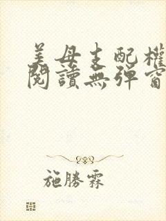 美母支配权全文阅读无弹窗笔趣阁