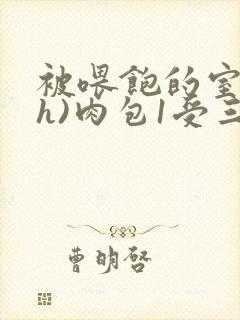 被喂饱的室友(h)肉包1受三攻