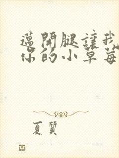 迈开腿让我尝尝你的小草莓