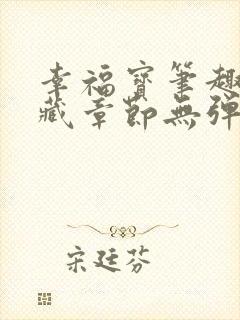 幸福宝笔趣阁隐藏章节无弹窗