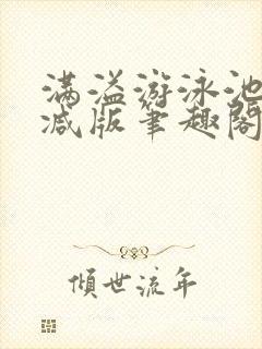 满溢游泳池无删减版笔趣阁小说