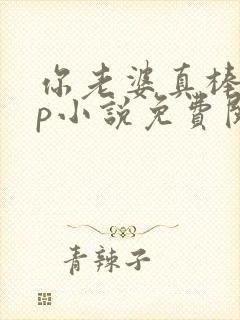 你老婆真棒多cp小说免费阅读