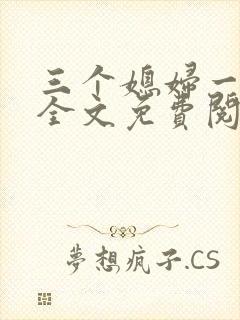 三个媳妇一锅烩全文免费阅读