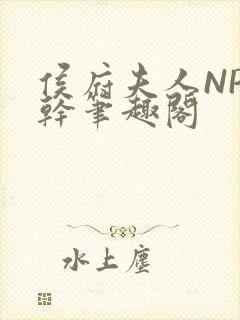 侯府夫人NP高干笔趣阁