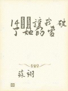 14妺妺让我破了她的处