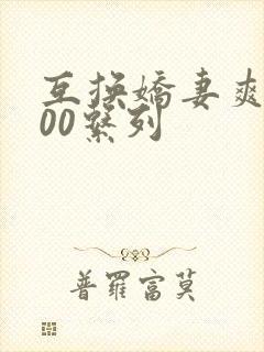 互换娇妻爽文100系列