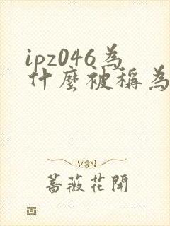 ipz046为什么被称为神作