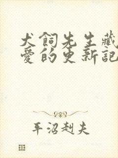 犬饲先生藏不住爱的更新记录