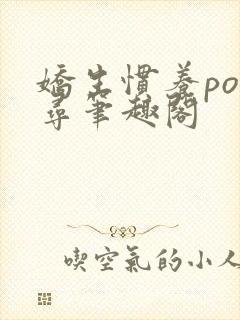 娇生惯养po归寻笔趣阁