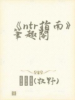 《ntr指南》笔趣阁