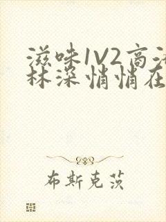 滋味1V2商洛林深悄悄在线阅读